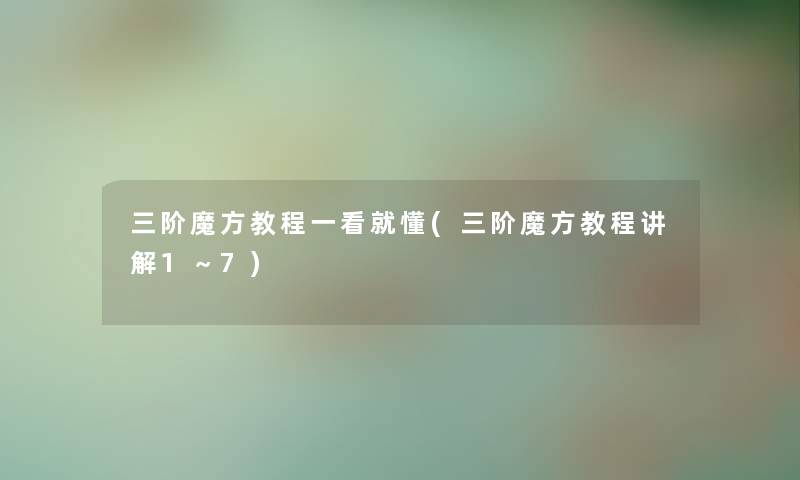 三阶魔方教程一看就懂(三阶魔方教程讲解1～7)