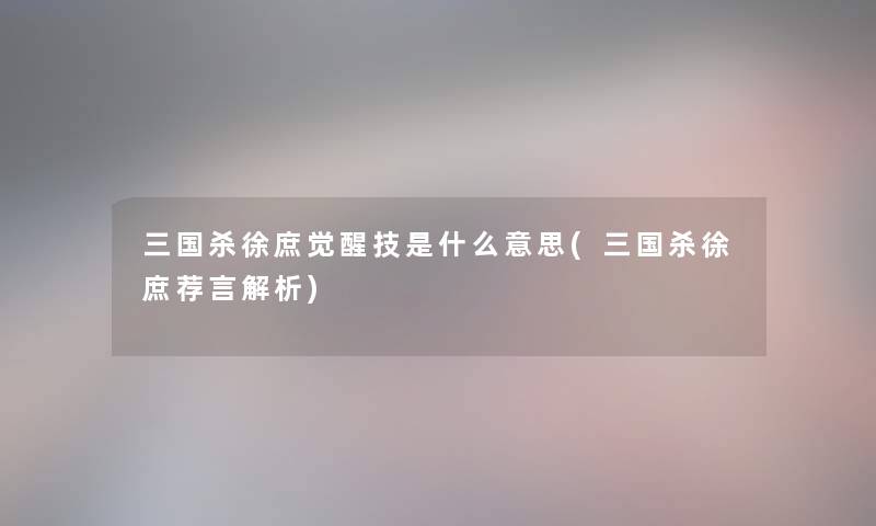 三国杀徐庶觉醒技是什么意思(三国杀徐庶荐言解析)