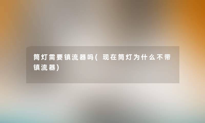 筒灯需要镇流器吗(筒灯为什么不带镇流器)