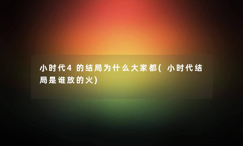 小时代4的结局为什么大家都(小时代结局是谁放的火)