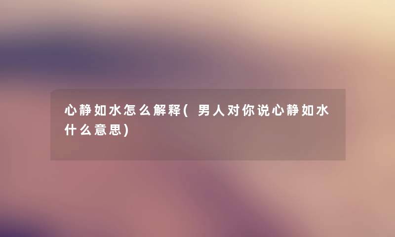 心静如水怎么解释(男人对你说心静如水什么意思)