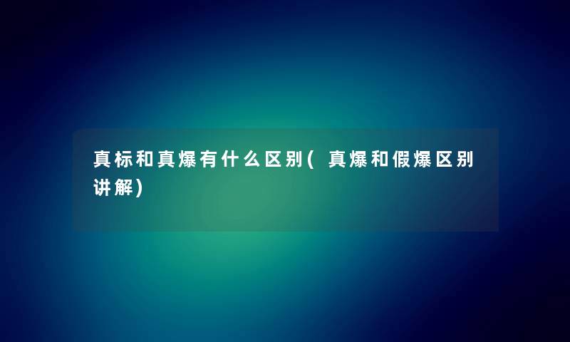 真标和真爆有什么区别(真爆和假爆区别讲解)