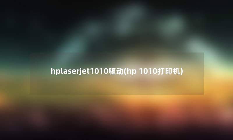 hplaserjet1010驱动(hp 1010打印机)