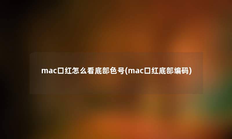 mac口红怎么看底部色号(mac口红底部编码)