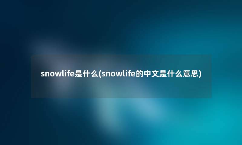 snowlife是什么(snowlife的中文是什么意思)