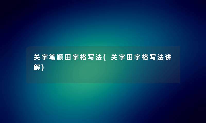 关字笔顺田字格写法(关字田字格写法讲解)