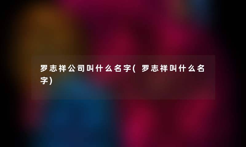 罗志祥公司叫什么名字(罗志祥叫什么名字)