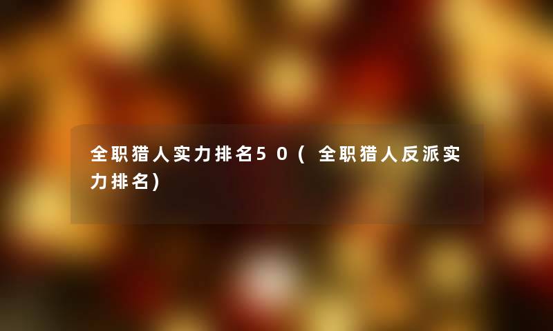 全职猎人实力推荐50(全职猎人反派实力推荐)