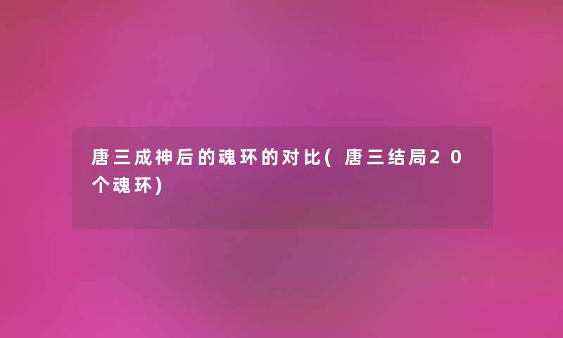 唐三成神后的魂环的对比(唐三结局20个魂环)