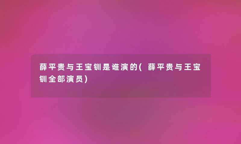 薛平贵与王宝钏是谁演的(薛平贵与王宝钏整理的演员)