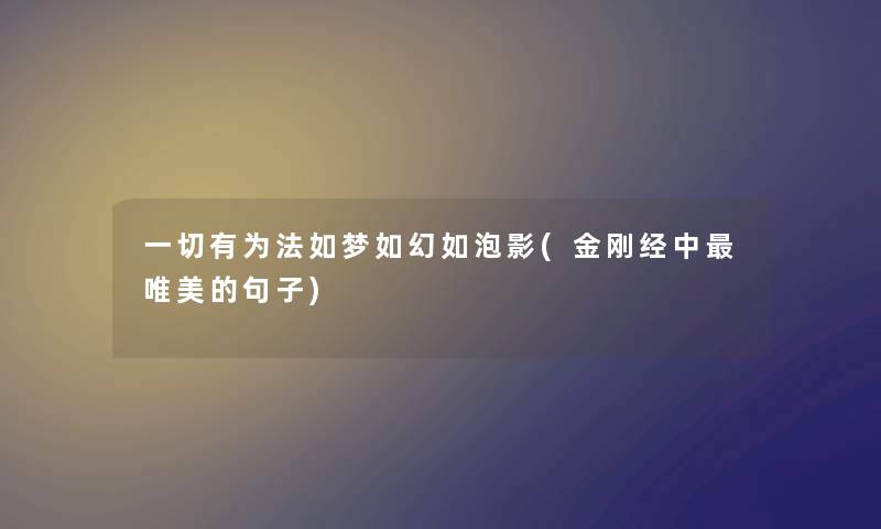 一切有为法如梦如幻如泡影(金刚经中唯美的句子)