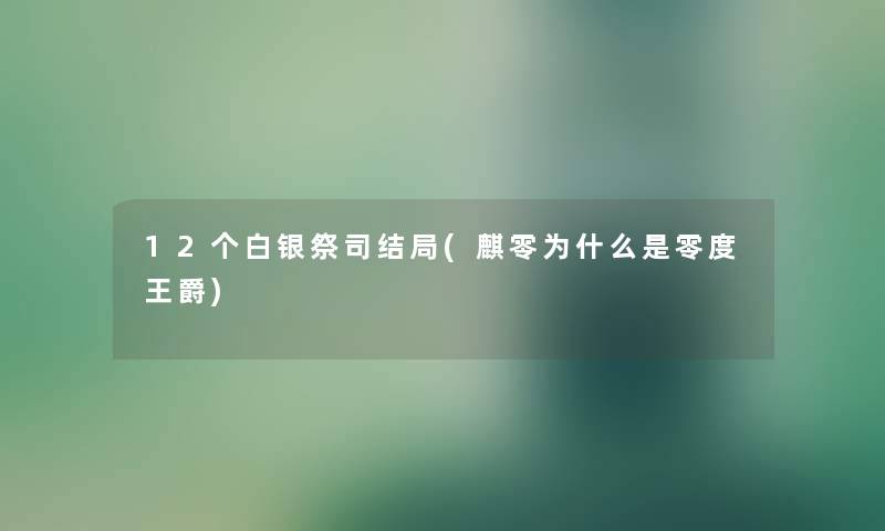 12个白银祭司结局(麒零为什么是零度王爵)