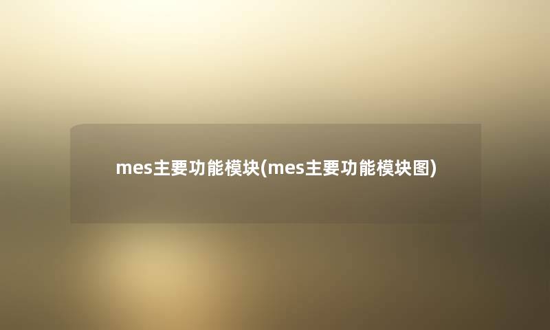 mes主要功能模块(mes主要功能模块图)