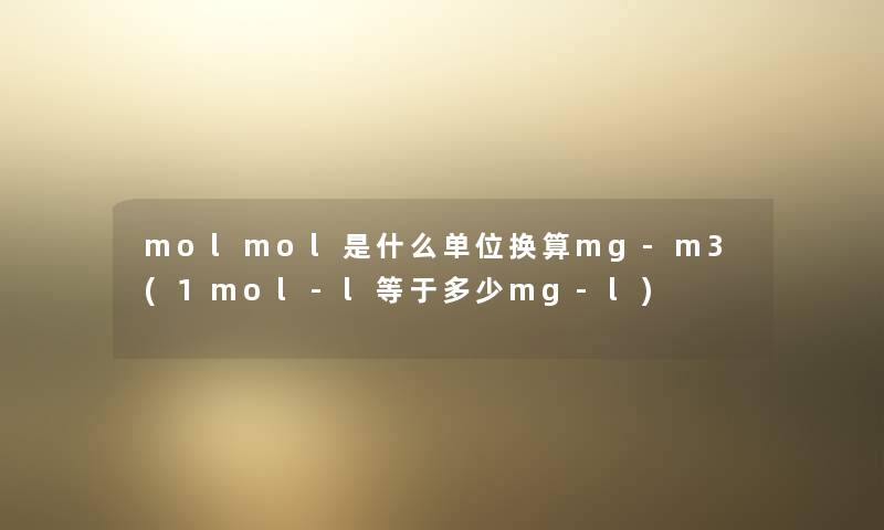 molmol是什么单位换算mg-m3(1mol-l等于多少mg-l)