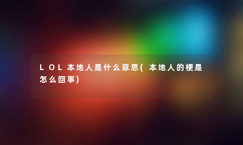 LOL本地人是什么意思(本地人的梗是怎么回事)