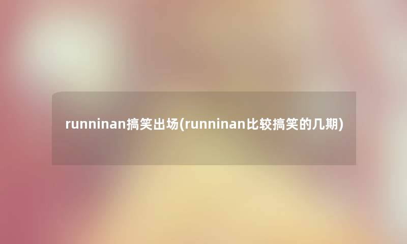 runninan搞笑出场(runninan比较搞笑的几期)