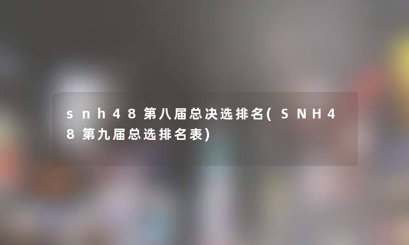 snh48第八届总决选推荐(SNH48第九届总选推荐表)