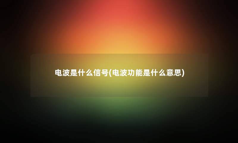 电波是什么信号(电波功能是什么意思)