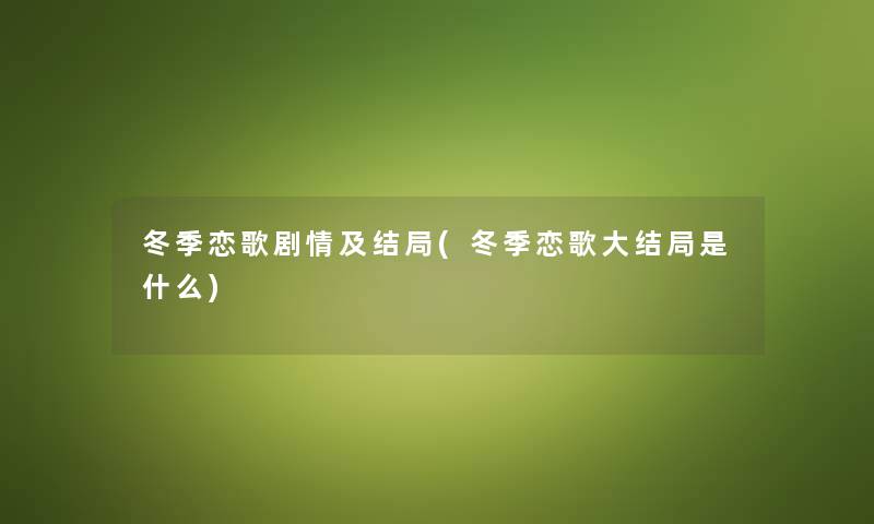 冬季恋歌剧情及结局(冬季恋歌大结局是什么)