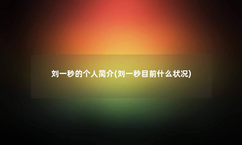 刘一秒的个人简介(刘一秒目前什么状况)