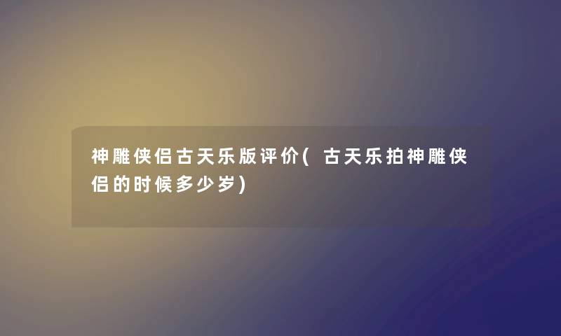 神雕侠侣古天乐版评价(古天乐拍神雕侠侣的时候多少岁)