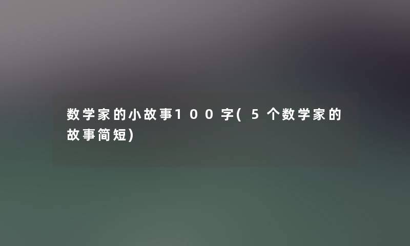 数学家的分享100字(5个数学家的故事简短)