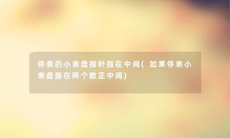 停表的小表盘指针指在中间(如果停表小表盘指在两个数正中间)