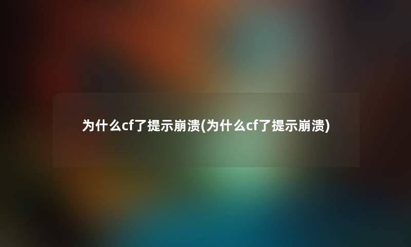 为什么cf了提示崩溃(为什么cf了提示崩溃)