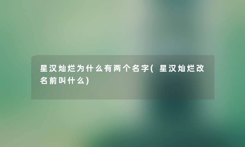 星汉灿烂为什么有两个名字(星汉灿烂改名前叫什么)