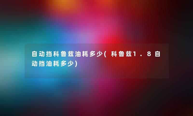 自动挡科鲁兹油耗多少(科鲁兹1.8自动挡油耗多少)