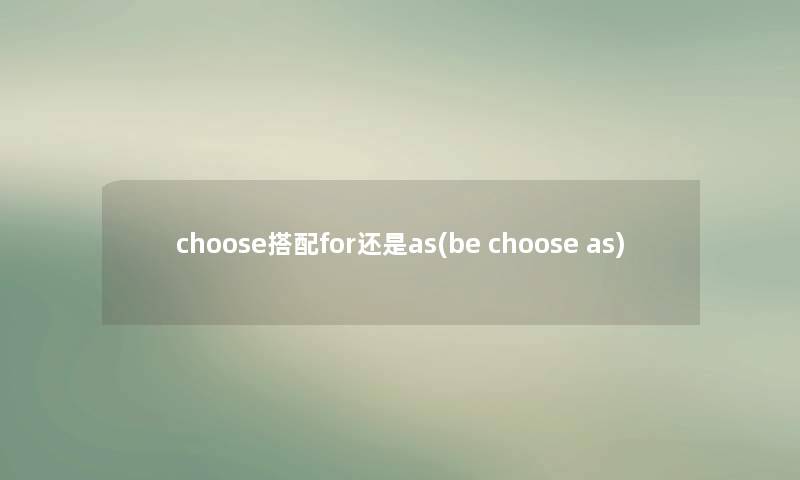 choose搭配for还是as(be choose as)