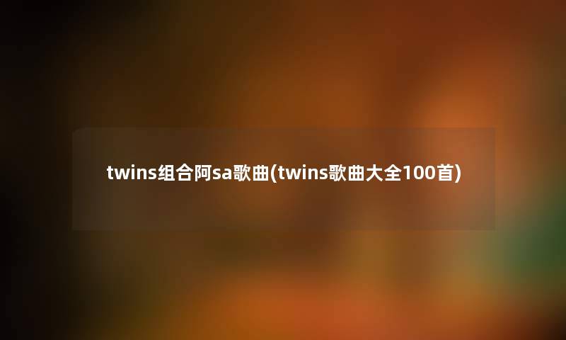 twins组合阿sa歌曲(twins歌曲大全几首)