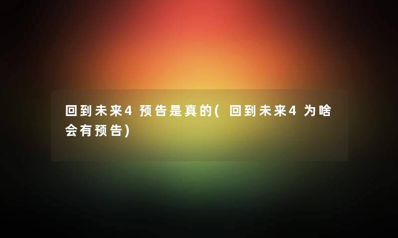 回到未来4预告是真的(回到未来4为啥会有预告)