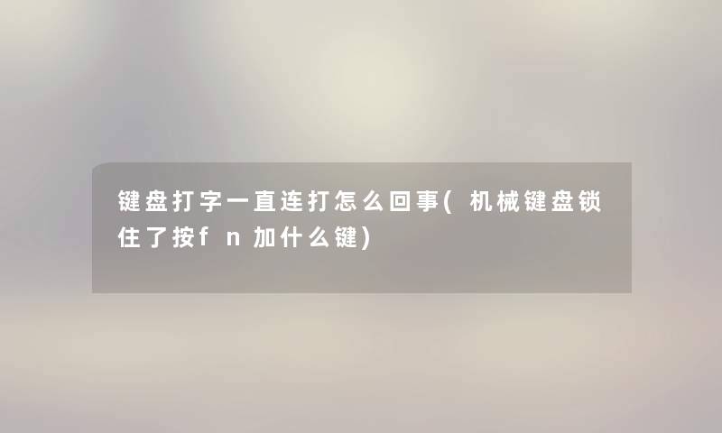 键盘打字一直连打怎么回事(机械键盘锁住了按fn加什么键)