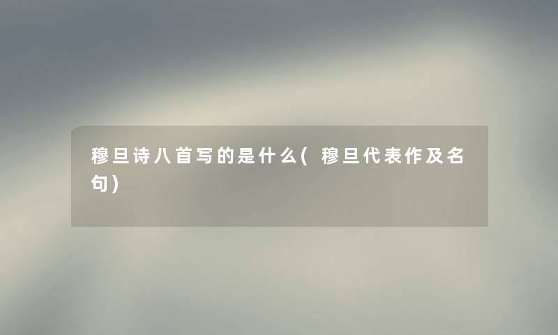 穆旦诗八首写的是什么(穆旦代表作及名句)