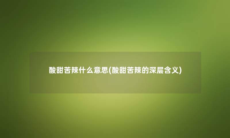 酸甜苦辣什么意思(酸甜苦辣的深层含义)