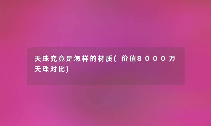 天珠究竟是怎样的材质(价值8000万天珠对比)