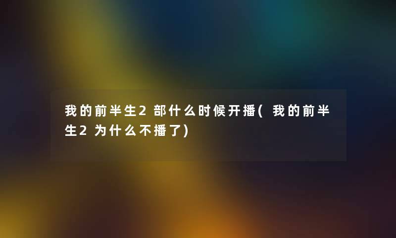 我的前半生2部什么时候开播(我的前半生2为什么不播了)