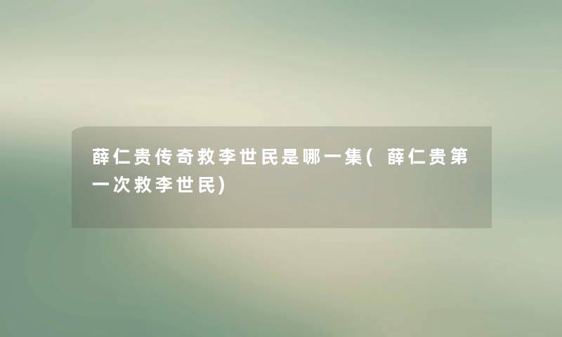 薛仁贵传奇救李世民是哪一集(薛仁贵第一次救李世民)