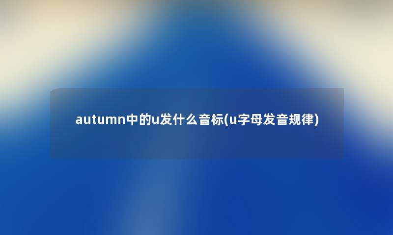 autumn中的u发什么音标(u字母发音规律)