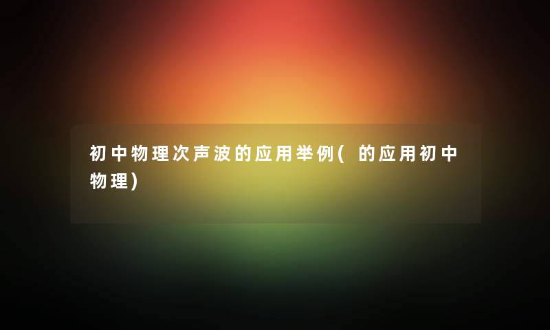 初中物理次声波的应用举例(的应用初中物理)