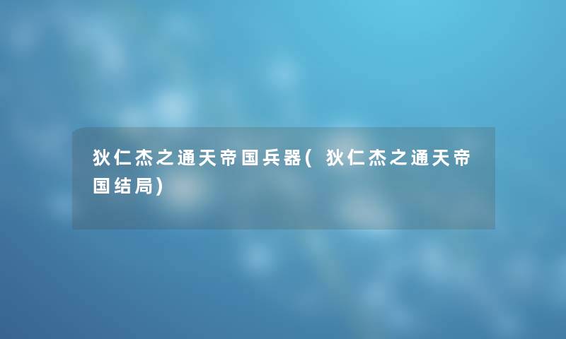 狄仁杰之通天帝国兵器(狄仁杰之通天帝国结局)