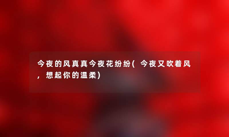 今夜的风真真今夜花纷纷(今夜又吹着风,想起你的温柔)