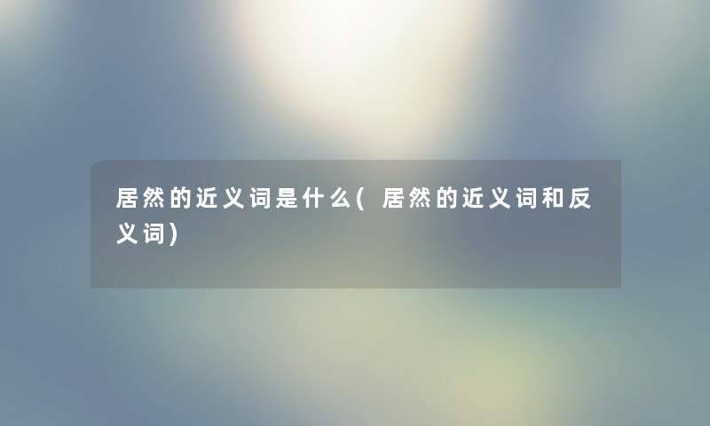 居然的近义词是什么(居然的近义词和反义词)