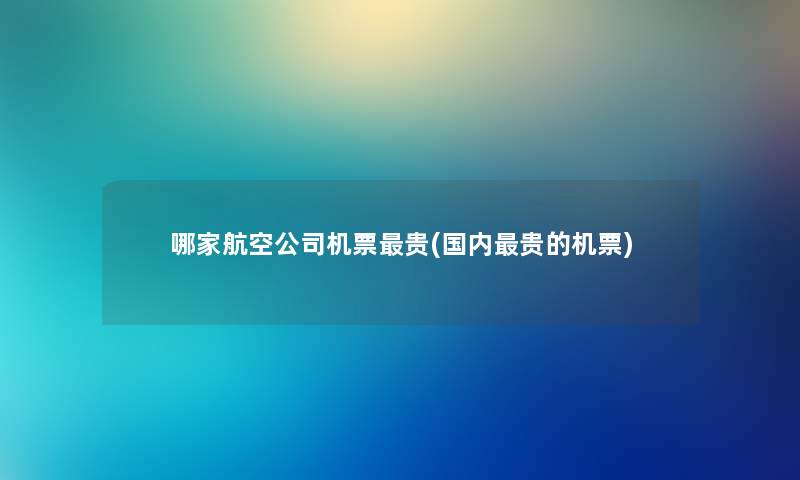 哪家航空公司机票贵(国内贵的机票)