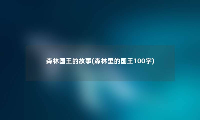 森林国王的故事(森林里的国王100字)