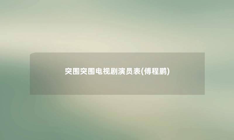 突围突围电视剧演员表(傅程鹏)