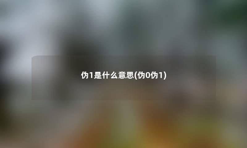 伪1是什么意思(伪0伪1)