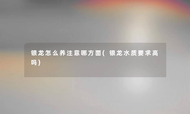 银龙怎么养哪方面(银龙水质要求高吗)