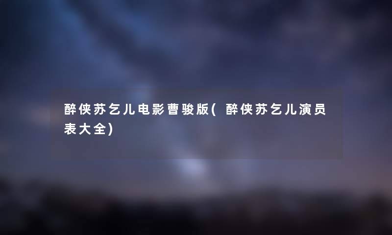 醉侠苏乞儿电影曹骏版(醉侠苏乞儿演员表大全)